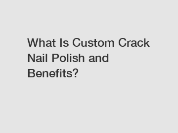 What Is Custom Crack Nail Polish and Benefits?