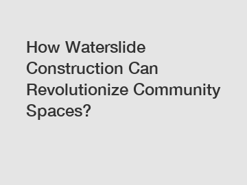 How Waterslide Construction Can Revolutionize Community Spaces?