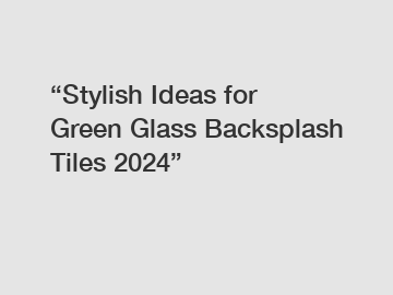 “Stylish Ideas for Green Glass Backsplash Tiles 2024”