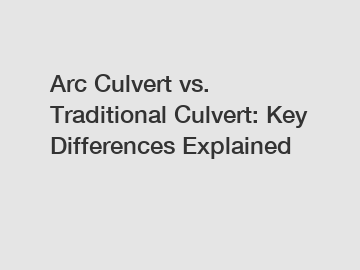 Arc Culvert vs. Traditional Culvert: Key Differences Explained