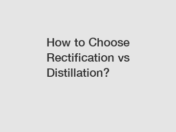 How to Choose Rectification vs Distillation?