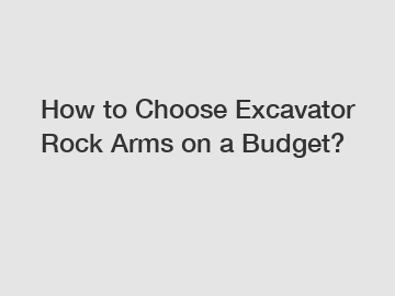 How to Choose Excavator Rock Arms on a Budget?