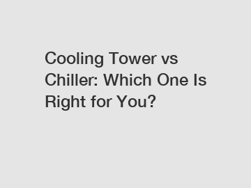 Cooling Tower vs Chiller: Which One Is Right for You?
