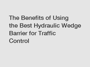 The Benefits of Using the Best Hydraulic Wedge Barrier for Traffic Control