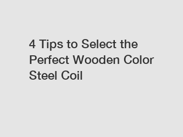 4 Tips to Select the Perfect Wooden Color Steel Coil