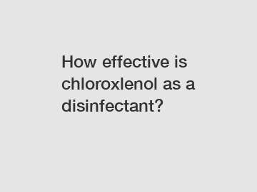 How effective is chloroxlenol as a disinfectant?