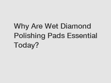 Why Are Wet Diamond Polishing Pads Essential Today?