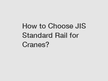 How to Choose JIS Standard Rail for Cranes?