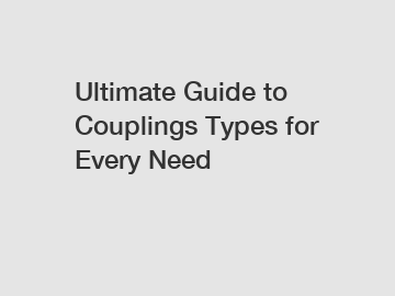 Ultimate Guide to Couplings Types for Every Need