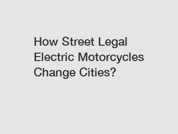 How Street Legal Electric Motorcycles Change Cities?