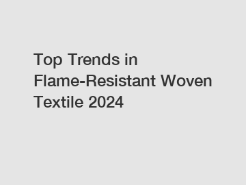 Top Trends in Flame-Resistant Woven Textile 2024