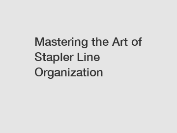 Mastering the Art of Stapler Line Organization