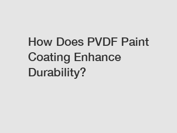 How Does PVDF Paint Coating Enhance Durability?