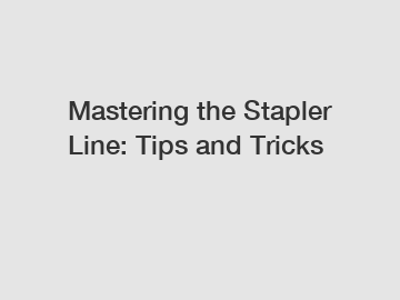 Mastering the Stapler Line: Tips and Tricks