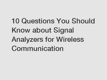 10 Questions You Should Know about Signal Analyzers for Wireless Communication