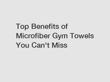 Top Benefits of Microfiber Gym Towels You Can't Miss