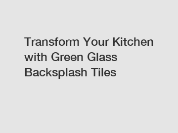 Transform Your Kitchen with Green Glass Backsplash Tiles