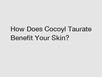 How Does Cocoyl Taurate Benefit Your Skin?