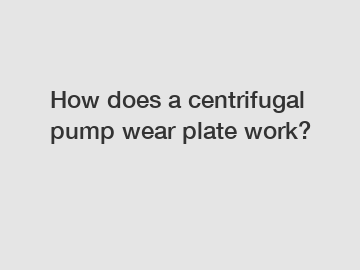 How does a centrifugal pump wear plate work?