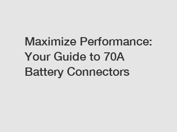 Maximize Performance: Your Guide to 70A Battery Connectors