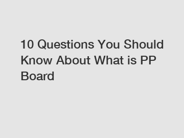 10 Questions You Should Know About What is PP Board