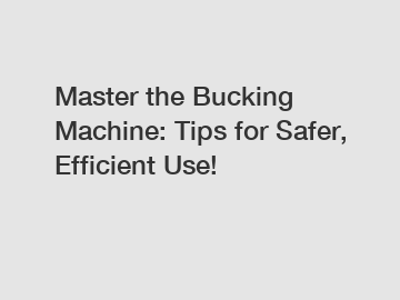 Master the Bucking Machine: Tips for Safer, Efficient Use! Master the Bucking Machine: Tips for Safer, Efficient Use!