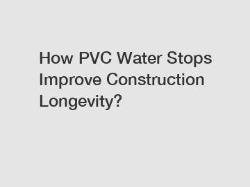 How PVC Water Stops Improve Construction Longevity?