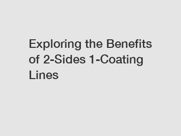 Exploring the Benefits of 2-Sides 1-Coating Lines