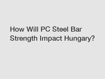 How Will PC Steel Bar Strength Impact Hungary?