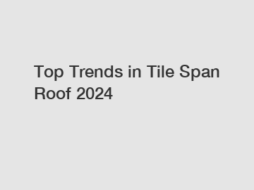 Top Trends in Tile Span Roof 2024