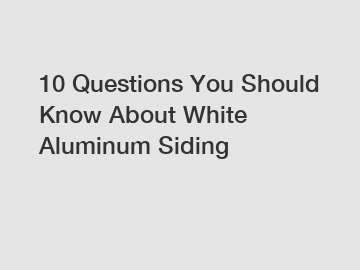 10 Questions You Should Know About White Aluminum Siding