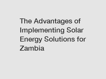 The Advantages of Implementing Solar Energy Solutions for Zambia