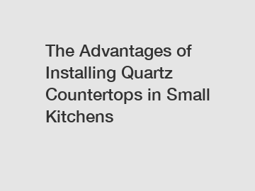 The Advantages of Installing Quartz Countertops in Small Kitchens