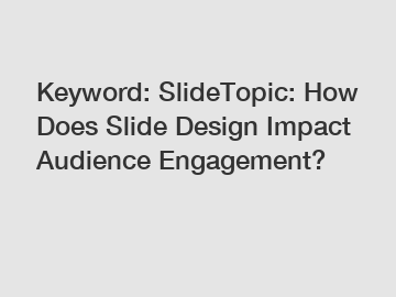 Keyword: SlideTopic: How Does Slide Design Impact Audience Engagement?