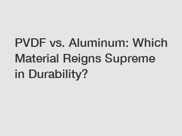 PVDF vs. Aluminum: Which Material Reigns Supreme in Durability?