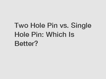 Two Hole Pin vs. Single Hole Pin: Which Is Better?
