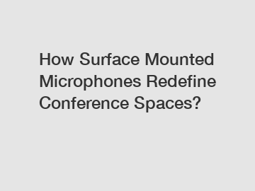 How Surface Mounted Microphones Redefine Conference Spaces?