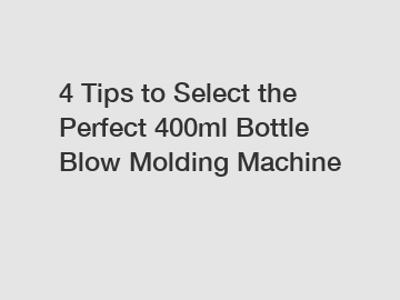 4 Tips to Select the Perfect 400ml Bottle Blow Molding Machine