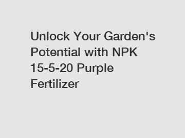 Unlock Your Garden's Potential with NPK 15-5-20 Purple Fertilizer