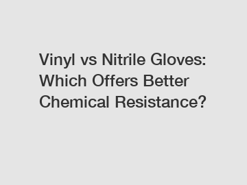 Vinyl vs Nitrile Gloves: Which Offers Better Chemical Resistance?