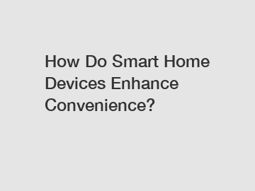 How Do Smart Home Devices Enhance Convenience?