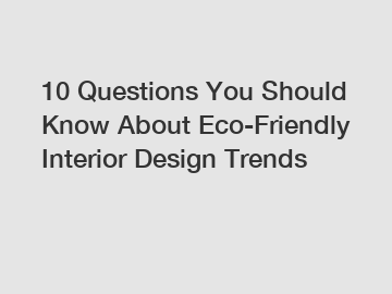 10 Questions You Should Know About Eco-Friendly Interior Design Trends