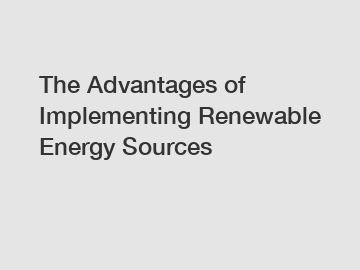 The Advantages of Implementing Renewable Energy Sources