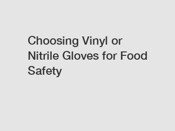 Choosing Vinyl or Nitrile Gloves for Food Safety