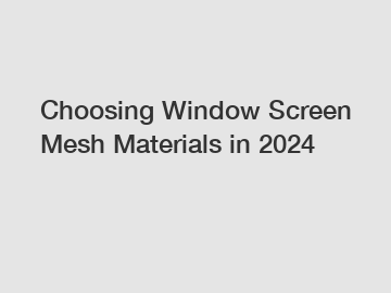 Choosing Window Screen Mesh Materials in 2024