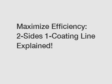 Maximize Efficiency: 2-Sides 1-Coating Line Explained!