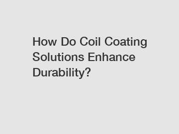 How Do Coil Coating Solutions Enhance Durability?