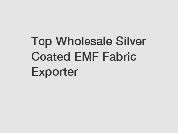 Top Wholesale Silver Coated EMF Fabric Exporter