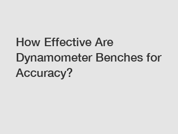 How Effective Are Dynamometer Benches for Accuracy?