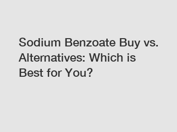 Sodium Benzoate Buy vs. Alternatives: Which is Best for You?